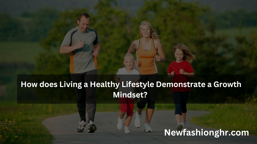 How Does living a healthy lifestyle Demonstrate a Growth Mindset 