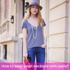 How to wear pearl necklace with jeans