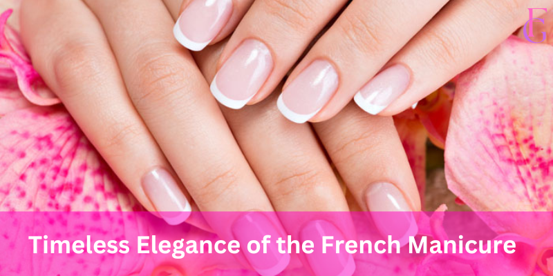 The Timeless Elegance of the French Manicure A Comprehensive Guide