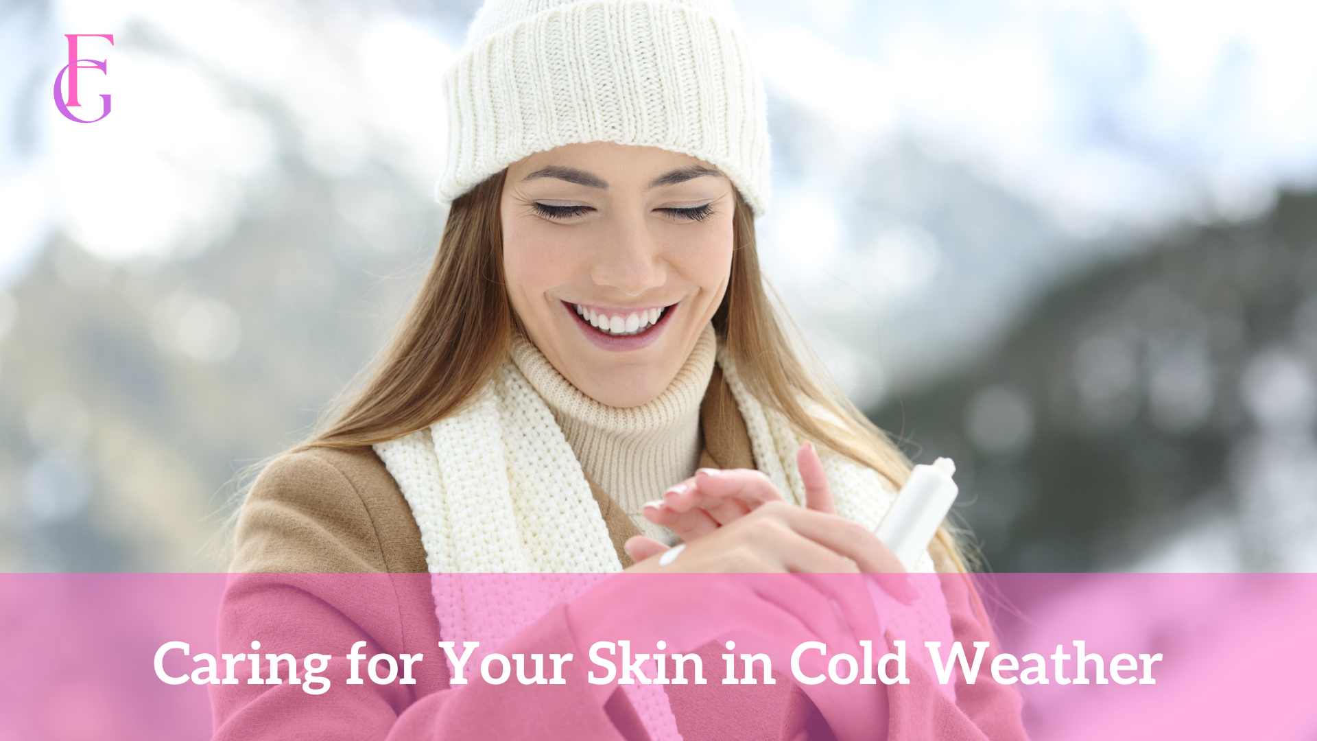 Caring for Your Skin in Cold Weather Winter Skincare Routine